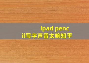 ipad pencil写字声音太响知乎